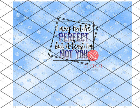 I may not be perfect -  Full Wrap**PNG file - DOWNLOAD for waterslides/sublimation